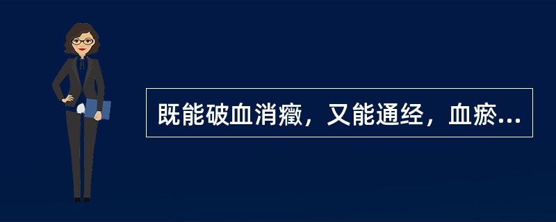 既能破血消癥，又能通经，血瘀重症常用的药物是（）