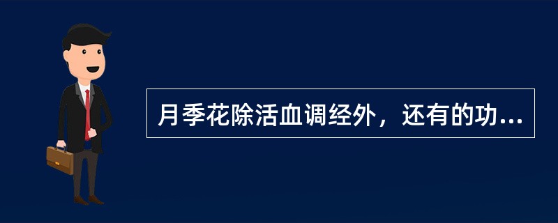 月季花除活血调经外，还有的功效是（）