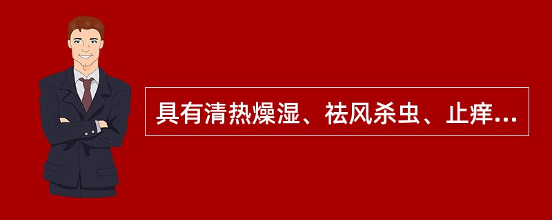 具有清热燥湿、祛风杀虫、止痒、利尿功效的药物是（）。