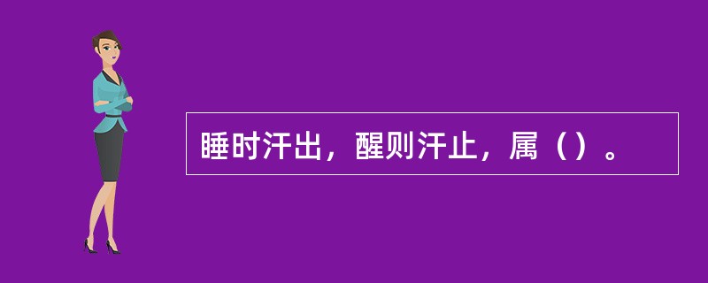 睡时汗出，醒则汗止，属（）。