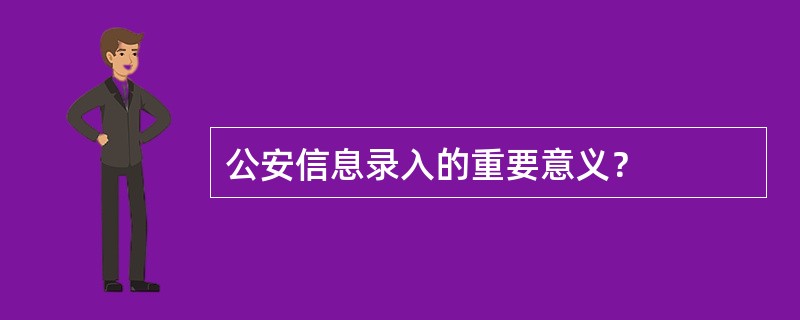 公安信息录入的重要意义？