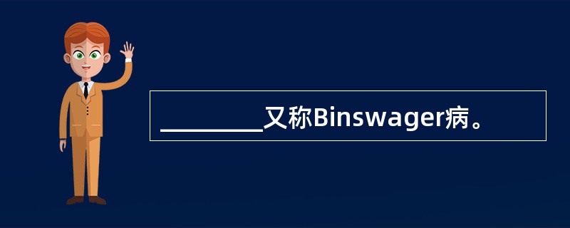 ________又称Binswager病。