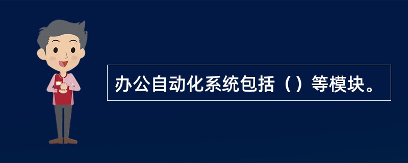 办公自动化系统包括（）等模块。