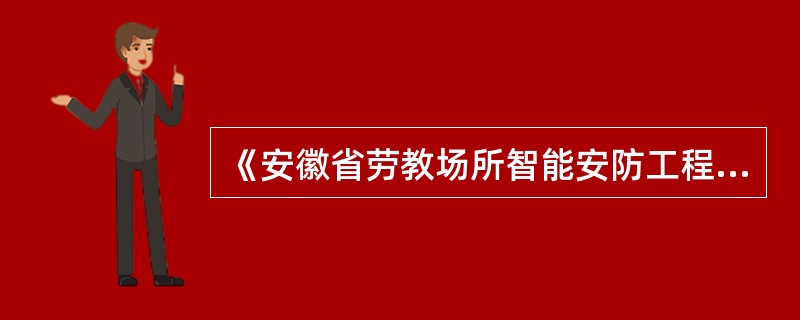《安徽省劳教场所智能安防工程建设技术规范（暂行）》中规定，劳教场所安防系统包括八