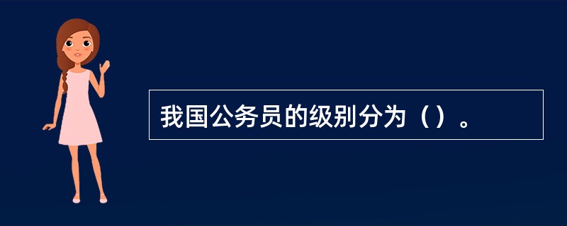 我国公务员的级别分为（）。