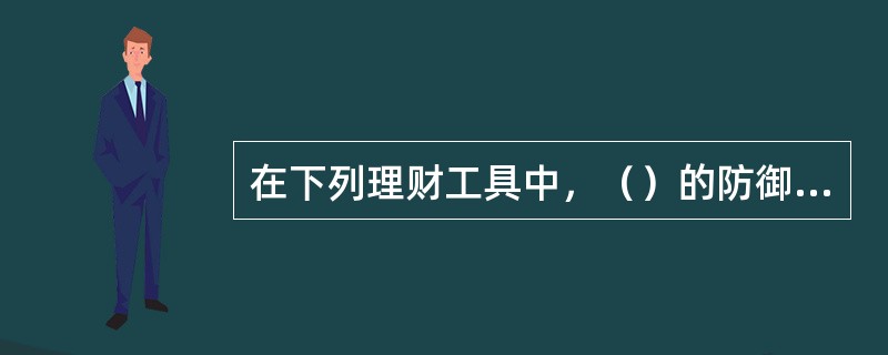 在下列理财工具中，（）的防御性最强。