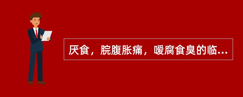 厌食，脘腹胀痛，嗳腐食臭的临床意义是（）。