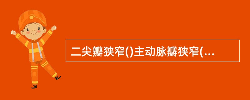 二尖瓣狭窄()主动脉瓣狭窄()室间隔缺损()二尖瓣闭锁不全()主动脉瓣闭锁不全(