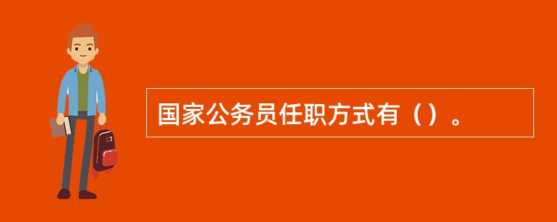 国家公务员任职方式有（）。