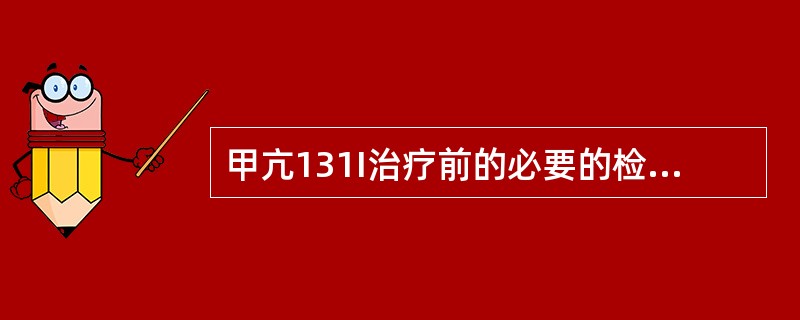 甲亢131I治疗前的必要的检查包括（）