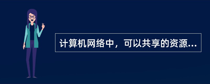 计算机网络中，可以共享的资源是（）。