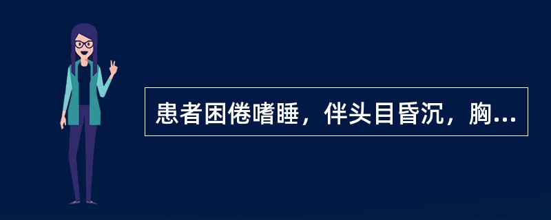 患者困倦嗜睡，伴头目昏沉，胸闷脘痞，肢体困重的临床意义是（）。