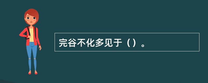 完谷不化多见于（）。