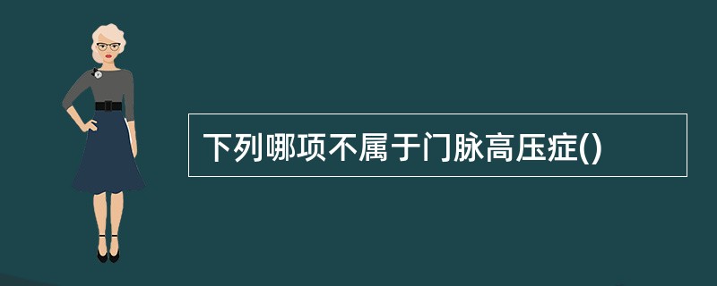 下列哪项不属于门脉高压症()