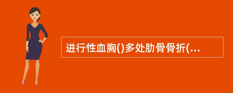 进行性血胸()多处肋骨骨折()闭合性肋骨骨折的病人，如出现上述哪项可能提示可能合