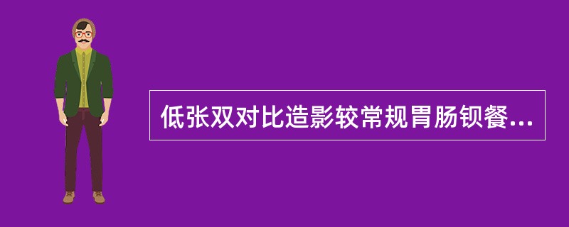 低张双对比造影较常规胃肠钡餐的优点为（）