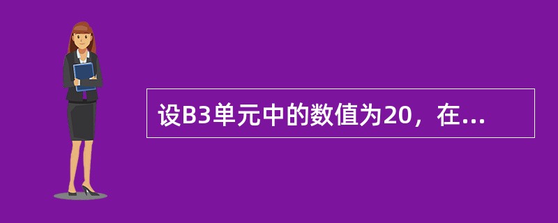 设B3单元中的数值为20，在C3、D4单元格中分别输入=“B3”+8和=B3+“