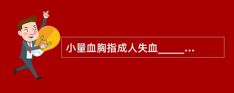 小量血胸指成人失血__________ml以下，可无明显症状，胸片仅示肋膈角消失