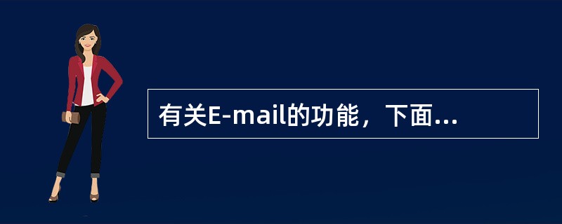 有关E-mail的功能，下面说法正确的是（）