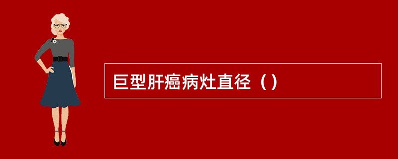 巨型肝癌病灶直径（）