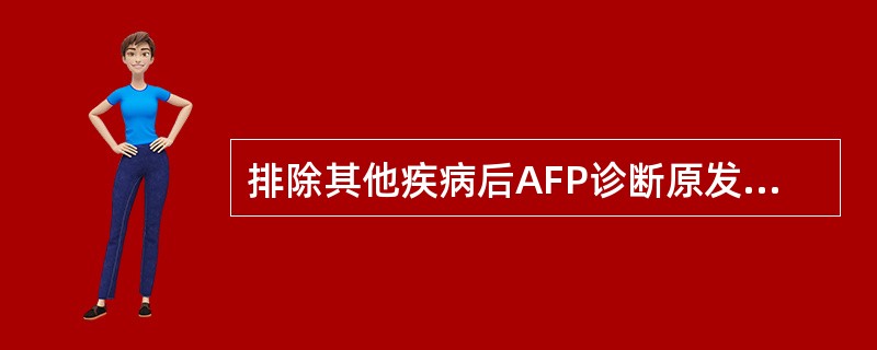 排除其他疾病后AFP诊断原发性肝癌的标准是（）