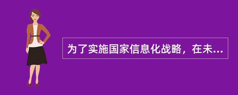 为了实施国家信息化战略，在未来一段时间内，要着重抓好以下工作：（）。