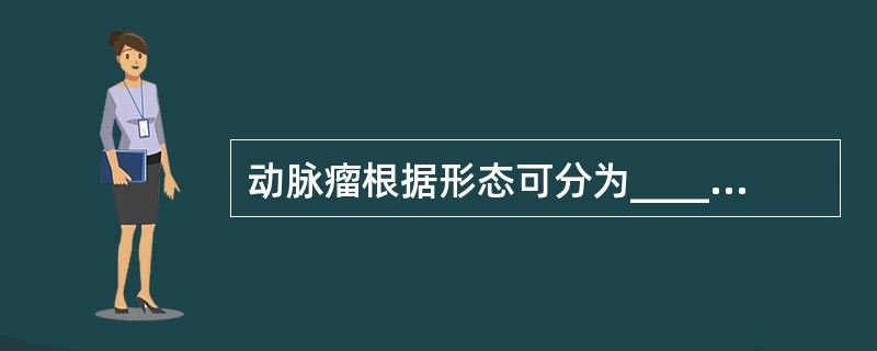 动脉瘤根据形态可分为_____，_____，______，_____和_____