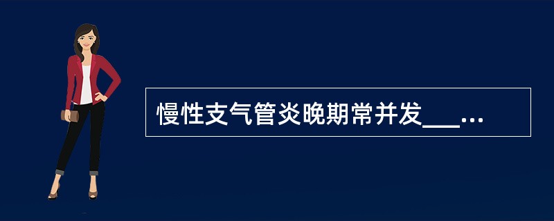 慢性支气管炎晚期常并发_______和_______。