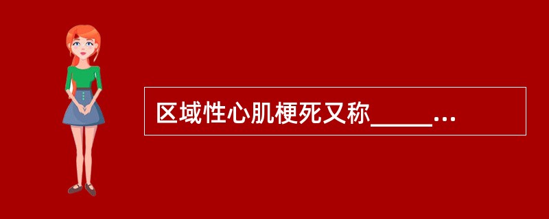 区域性心肌梗死又称_______，大多发生在_______区病变多累及心室壁__