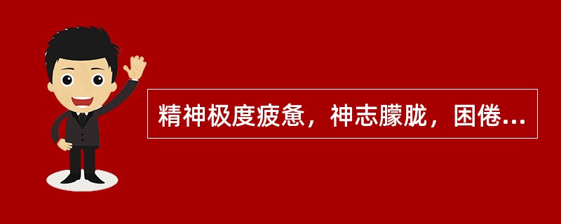 精神极度疲惫，神志朦胧，困倦欲睡，肢冷脉微者，属于（）。