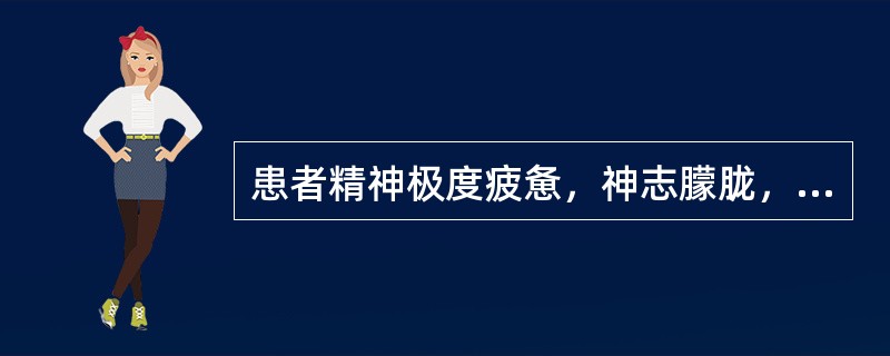 患者精神极度疲惫，神志朦胧，困倦欲睡，肢冷脉微，其临床意义是（）。