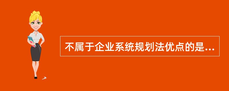 不属于企业系统规划法优点的是（）