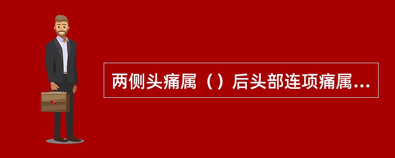 两侧头痛属（）后头部连项痛属（）