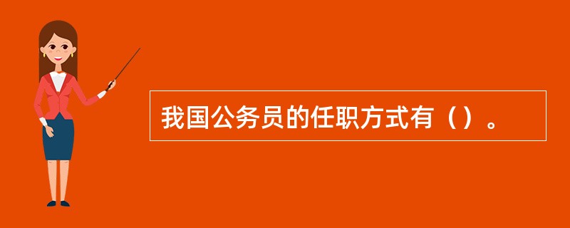 我国公务员的任职方式有（）。