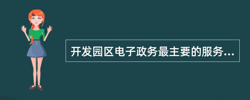 开发园区电子政务最主要的服务对象是（）