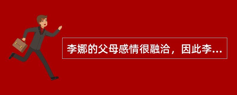 李娜的父母感情很融洽，因此李娜一直生活在温馨和民主的家庭气氛中，在不考虑其他因素
