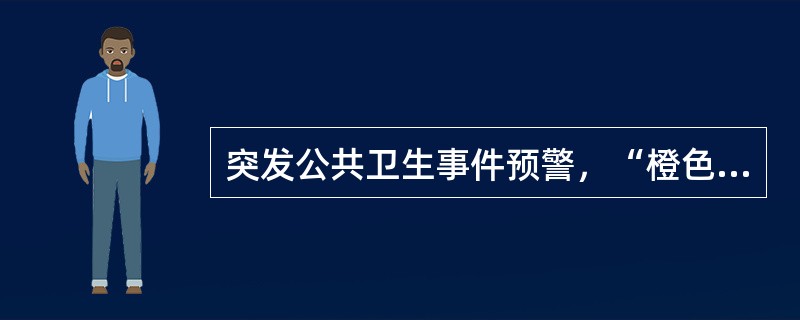 突发公共卫生事件预警，“橙色”表示（）