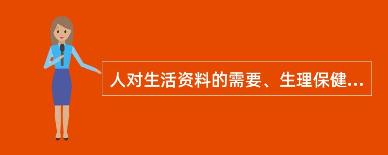 人对生活资料的需要、生理保健的需要、繁衍后代的需要属于（）。