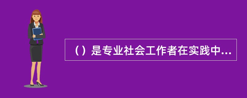 （）是专业社会工作者在实践中的一般规定，它清晰地告诉社会工作者“应该做什么”以及
