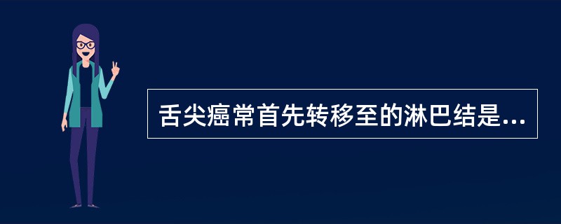 舌尖癌常首先转移至的淋巴结是（）