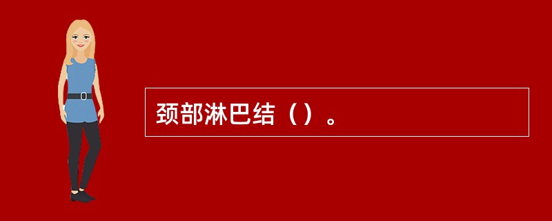 颈部淋巴结（）。