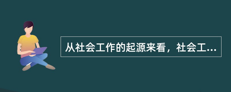 从社会工作的起源来看，社会工作最初提供的服务是（）。