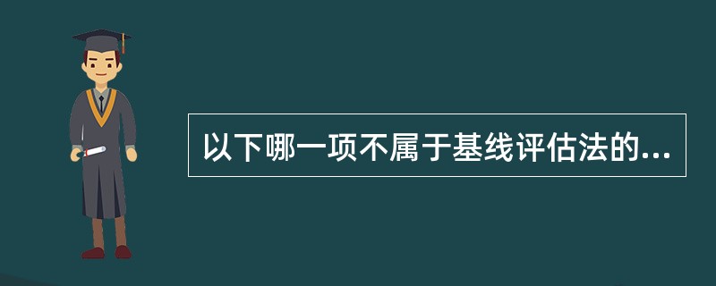 以下哪一项不属于基线评估法的操作程序？（）。