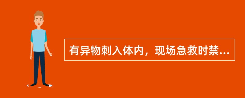 有异物刺入体内，现场急救时禁忌拔出。