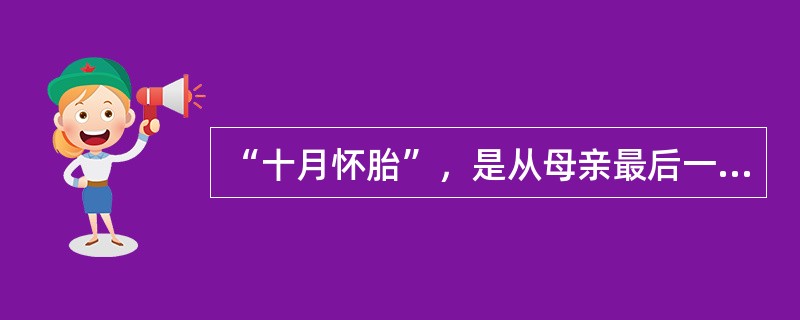 “十月怀胎”，是从母亲最后一次经期来计算的，这个时间约有（）。