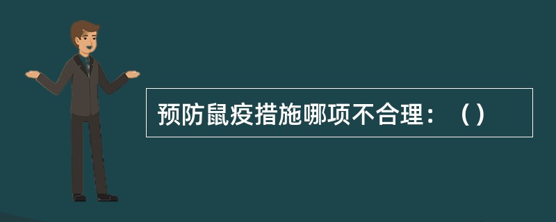 预防鼠疫措施哪项不合理：（）