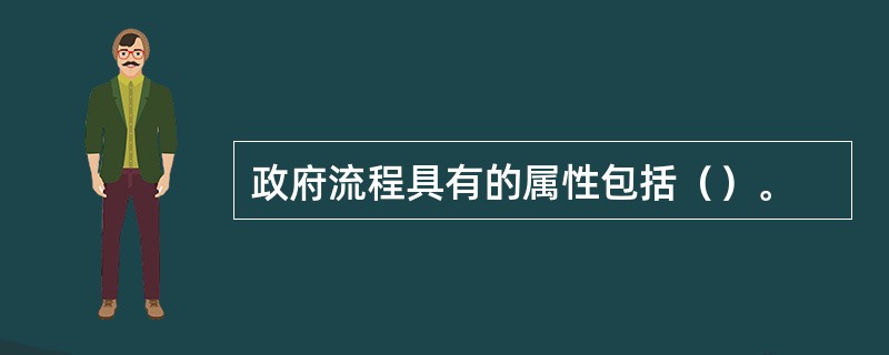 政府流程具有的属性包括（）。