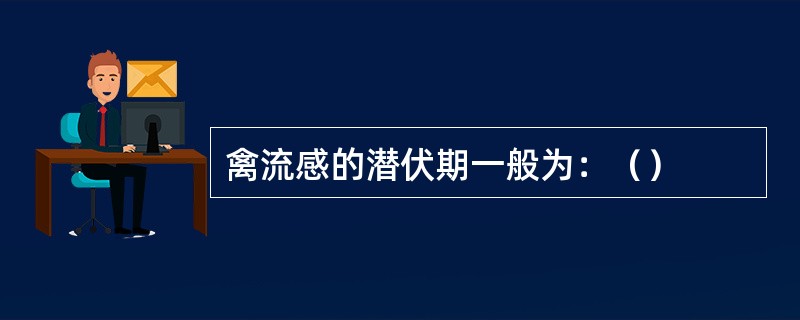 禽流感的潜伏期一般为：（）