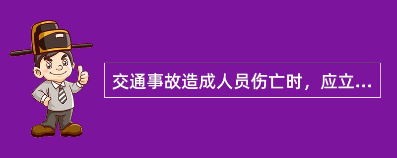 交通事故造成人员伤亡时，应立即拨打120急救电话，同时不要破坏现场和随意移动伤员