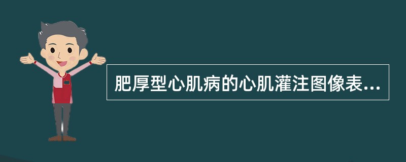 肥厚型心肌病的心肌灌注图像表现，下列说法正确的是（）